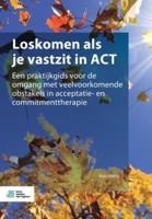 Loskomen als je vastzit in ACT : Een praktijkgids voor de omgang met veelvoorkomende obstakels in acceptatie- en commitmenttherapie