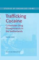 Trafficking Cocaine : Colombian Drug Entrepreneurs in the Netherlands