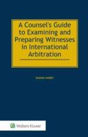 A Counsel's Guide to Examining and Preparing Witnesses in International Arbitration