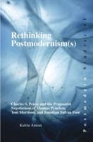 Rethinking Postmodernism(s): Charles S. Peirce and the Pragmatist Negotiations of Thomas Pynchon, Toni Morrison, and Jonathan Safran Foer.