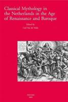 Classical Mythology in the Netherlands in the Age of Renaissance and Baroque - La Mythologie Classique Aux Temps De La Renaissance Et Du Baroque Dans Les Pays-Bas