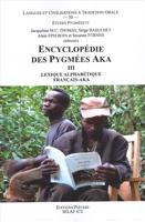 Encyclopédie Des Pygmées Aka III. Lexique Alphabétique Français-Aka