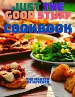 Just the Good Stuff - A Cookbook: Amazing Recipes to Satisfy All Your Cravings With Beautiful Pictures