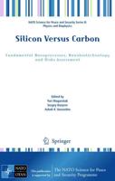 Silicon Versus Carbon : Fundamental Nanoprocesses, Nanobiotechnology and Risks Assessment