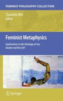 Feminist Metaphysics : Explorations in the Ontology of Sex, Gender and the Self