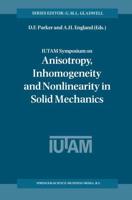 IUTAM Symposium on Anisotropy, Inhomogeneity and Nonlinearity in Solid Mechanics : Proceedings of the IUTAM-ISIMM Symposium held in Nottingham, U.K., 30 August - 3 September 1994