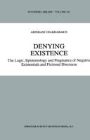 Denying Existence : The Logic, Epistemology and Pragmatics of Negative Existentials and Fictional Discourse