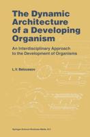 The Dynamic Architecture of a Developing Organism : An Interdisciplinary Approach to the Development of Organisms