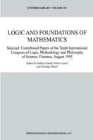Logic and Foundations of Mathematics : Selected Contributed Papers of the Tenth International Congress of Logic, Methodology and Philosophy of Science, Florence, August 1995