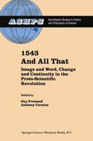 1543 and All That : Image and Word, Change and Continuity in the Proto-Scientific Revolution
