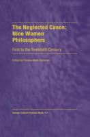 The Neglected Canon: Nine Women Philosophers : First to the Twentieth Century