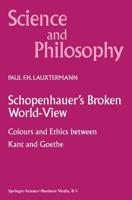 Schopenhauer's Broken World-View : Colours and Ethics between Kant and Goethe