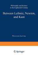 Between Leibniz, Newton, and Kant : Philosophy and Science in the Eighteenth Century