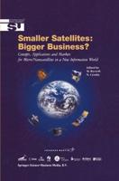 Smaller Satellites: Bigger Business? : Concepts, Applications and Markets for Micro/Nanosatellites in a New Information World