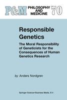 Responsible Genetics : The Moral Responsibility of Geneticists for the Consequences of Human Genetics Research
