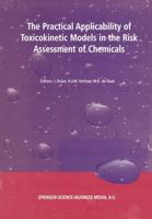 The Practical Applicability of Toxicokinetic Models in the Risk Assessment of Chemicals : Proceedings of the Symposium The Practical Applicability of Toxicokinetic Models in the Risk Assessment of Chemicals held in The Hague, The             Netherlands, 