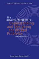 The Locales Framework : Understanding and Designing for Wicked Problems