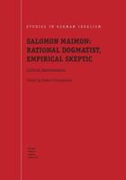Salomon Maimon: Rational Dogmatist, Empirical Skeptic : Critical Assessments