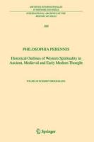 Philosophia perennis : Historical Outlines of Western Spirituality in Ancient, Medieval and Early Modern Thought