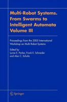 Multi-Robot Systems. From Swarms to Intelligent Automata, Volume III : Proceedings from the 2005 International Workshop on Multi-Robot Systems