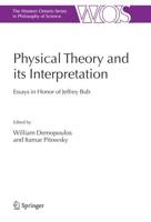 Physical Theory and its Interpretation : Essays in Honor of Jeffrey Bub