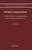 Divinity Compromised : A Study of Divine Accommodation in the Thought of John Calvin