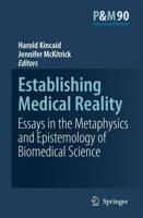 Establishing Medical Reality : Essays in the Metaphysics and Epistemology of Biomedical Science