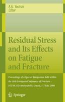 Residual Stress and Its Effects on Fatigue and Fracture : Proceedings of a Special Symposium held within the 16th European Conference of Fracture - ECF16, Alexandroupolis, Greece, 3-7 July, 2006