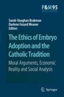 The Ethics of Embryo Adoption and the Catholic Tradition : Moral Arguments, Economic Reality and Social Analysis