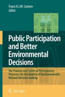 Public Participation and Better Environmental Decisions : The Promise and Limits of Participatory Processes for the Quality of Environmentally Related Decision-making