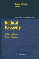 Radical Passivity : Rethinking Ethical Agency in Levinas