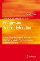 Progressing Science Education : Constructing the Scientific Research Programme into the Contingent Nature of Learning Science