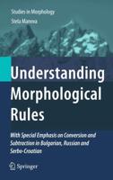 Understanding Morphological Rules : With Special Emphasis on Conversion and Subtraction in Bulgarian, Russian and Serbo-Croatian