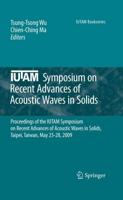 IUTAM Symposium on Recent Advances of Acoustic Waves in Solids : Proceedings of the IUTAM Symposium on Recent Advances of Acoustic Waves in Solids, Taipei, Taiwan, May 25-28, 2009
