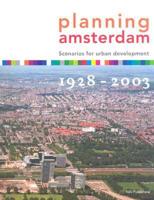 Planning Amsterdam - Scenarios for Urban Development 1928-2003