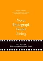 Never Photograph People Eating and 50 Other Ridiculous
