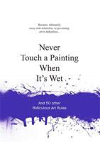 Never Paint by Numbers and 50 Other Ridiculous Art Rules
