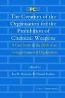 The Creation of the Organisation for the Prohibition of Chemical Weapons : A Case Study in the Birth of an Intergovernmental Organisation