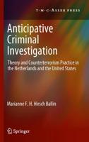 Anticipative Criminal Investigation : Theory and Counterterrorism Practice in the Netherlands and the United States