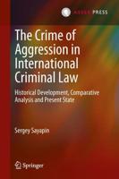 The Crime of Aggression in International Criminal Law : Historical Development, Comparative Analysis and Present State