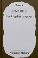 Book A or Megacolon or For & Against Language