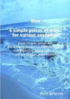Blue 6 simple pieces of music for various ensemble: piano/organ, guitar duo, wood wind/clarinet/saxophone/brass/string quartet, string orchestra, concert band or combinations