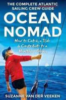 Ocean Nomad: The Complete Atlantic Sailing Crew Guide - How to Catch a Ride & Contribute to a Healthier Ocean