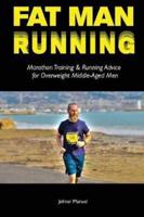 Fat Man Running: Marathon Training & Running Advice for Overweight Middle-Aged Men
