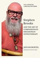 Stephen Brooks and the Art of Compassionate Ericksonian Hypnotherapy: An Ericksonian Guide. Volume I: Phobias