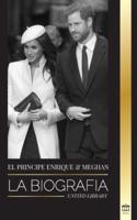 El Príncipe Enrique y Meghan Markle: La biografía - La historia de la boda y la búsqueda de la libertad de una familia real moderna