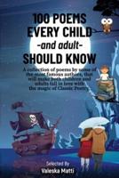 100 Poems Every Child -and adult- Should Know: A collection of poems by some of the most famous authors, that will make both children and adults fall in love with the magic of Classic Poetry.