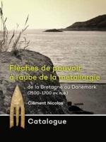 Catalogue: Flèches De Pouvoir À L'aube De La Métallurgie De La Bretagne Au Danemark (2500-1700 Av. N. È.)