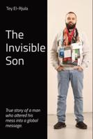 The        Invisible        Son: True story of a man  who altered his  mess into a global  message.