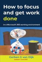 How to Focus and Get Work Done: in a Microsoft 365 working environment